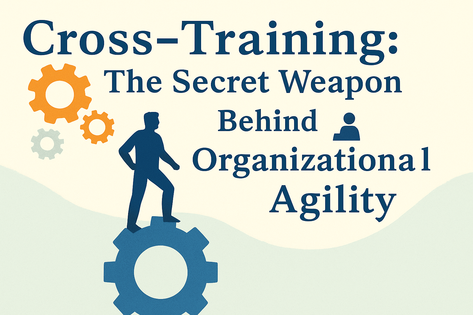 Cross Training the Secret Weapon Behind Organizational Agility Cross-Training the Secret Weapon Behind Organizational Agility
