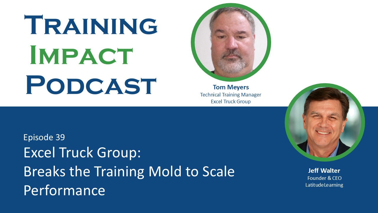 Jeff Walter and Tom Meyers discuss Excel Truck Group training strategy and scalable workforce development on the Training Impact Podcast.